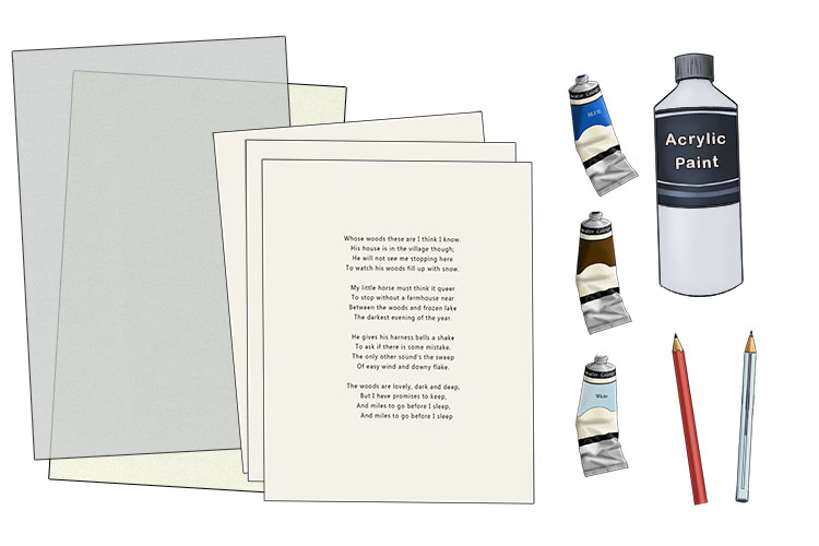 You will need a pencil, a pen, watercolour paints, watercolour paper (thicker paper suitable for using watercolours on), acrylic paint. several printouts of your chosen poem. When printing out the poem make sure you have plenty of space around your poem f