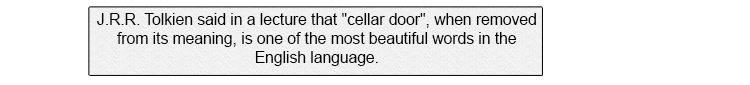 J.R.R. Tolkien said in a lecture that "cellar door", when removed from it's meaning, is one of the most beautiful words in the English language.