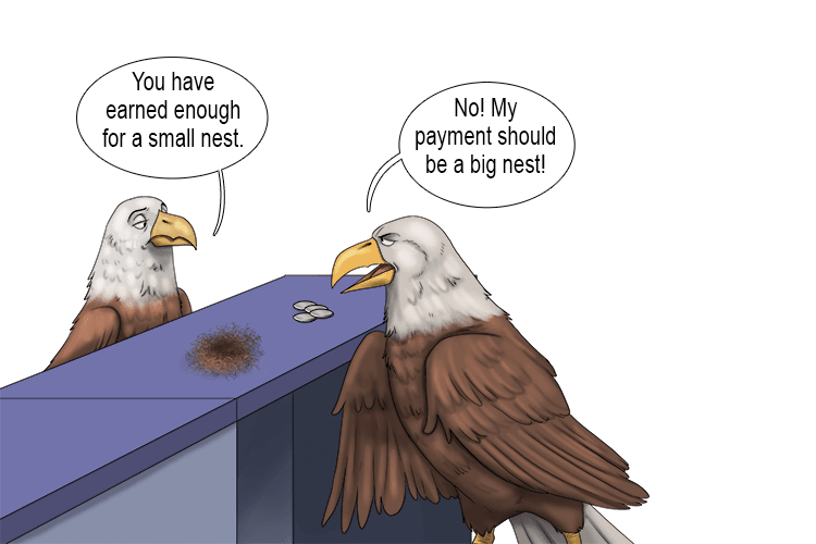 You have earned enough for a small nest (earnest). No! My payment should be a big nest.