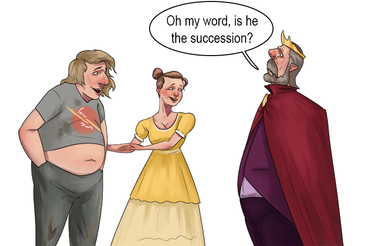 Imagine the daughter introducing her boyfriend and the king is thinking "Oh my word, is he the succession?"