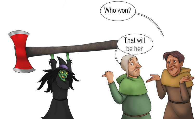 See the witch has won, holding up the axe. Someone says, "Who won," the other says "That will be her (ere)".