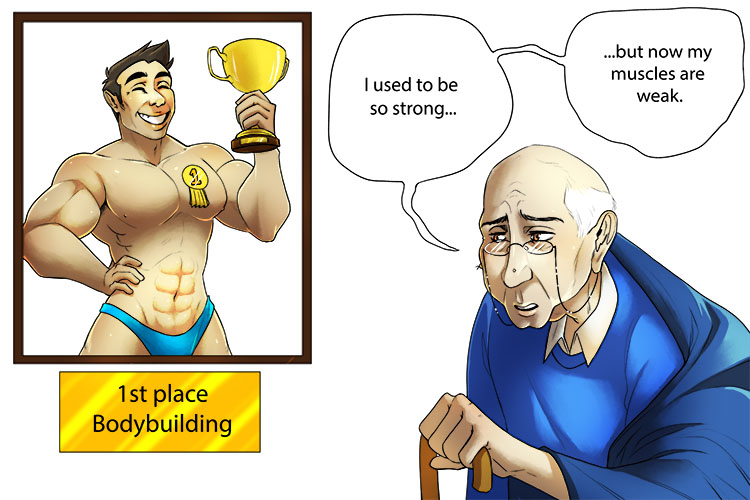 I once won a trophy (atrophy) for bodybuilding, but now my muscles are wasting away.