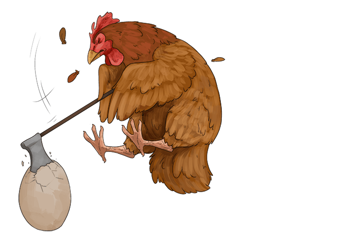 In order to hatch it (hatchet), the chicken used a small axe.