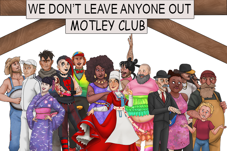 The club's motto is "we don't leave (motley) anyone out". It consists of many different types of people that wouldn't usually fit together.
