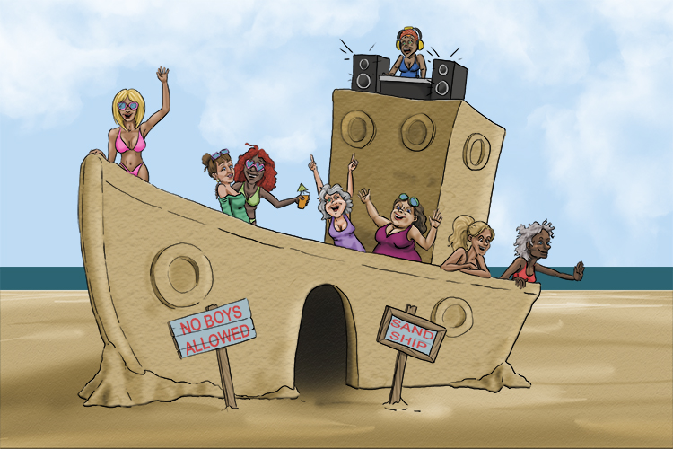 The parties on the sand ship (partisanship) were for girls only –the organisers had a bias towards the female sex.
