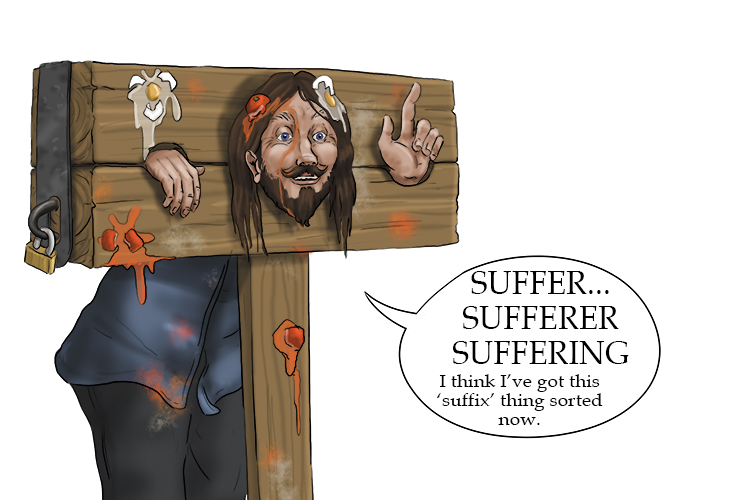 Take the word "suffer" and fix (suffix) your thoughts on that: make a new word by adding "er" or "ing" at the end (sufferer and suffering).