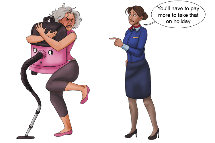 Whenever she went on holiday she took her vacuum cleaner and as a consequence (vacances) had to pay more money.