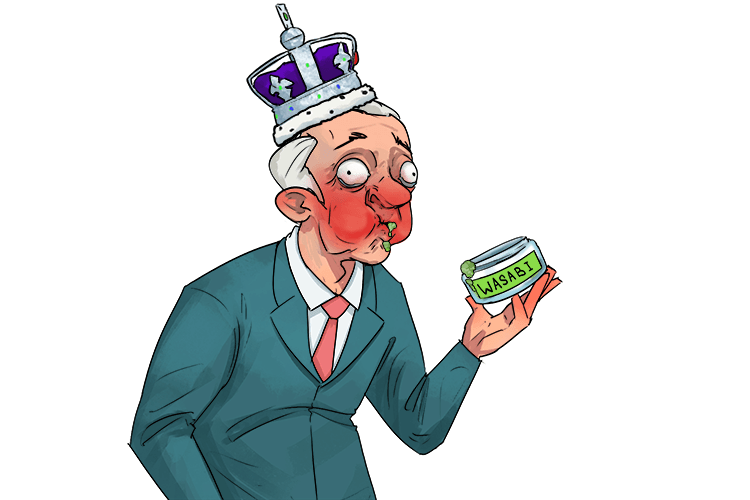 The king ate too much wasabi (roi)