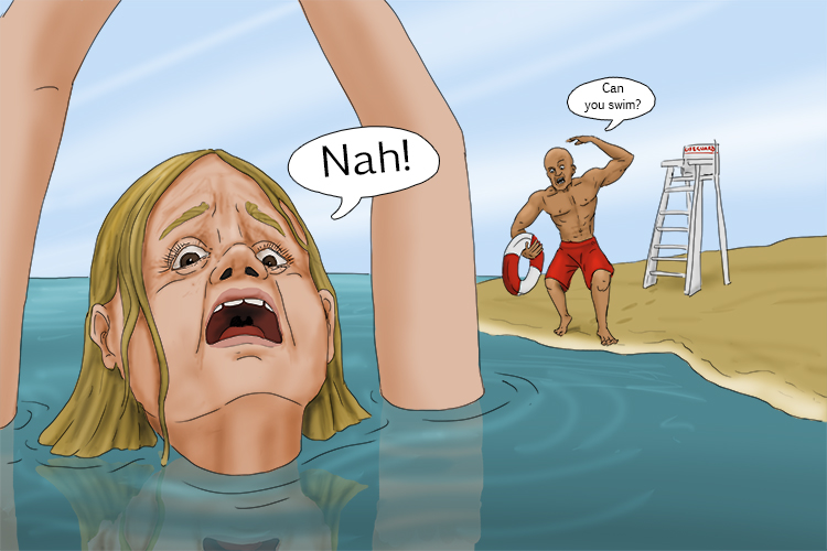 I asked, "Can you swim"? "Nah!" she (nager) started screaming as she thrashed about in the water. 