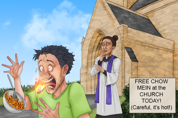 The church was giving out free chow mein, but it burnt my tongue (chow-tuhng).