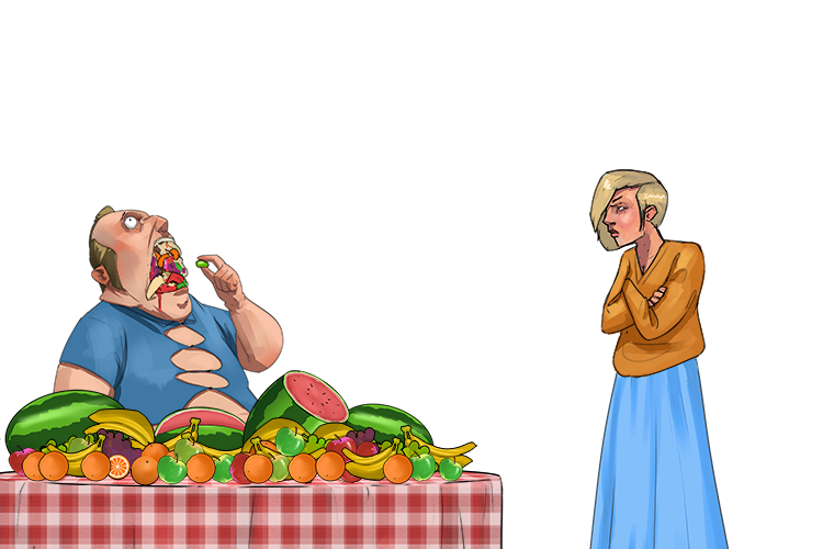 The fruit was 'all you can eat', so she had to wait while her husband gorged (shway-gor)