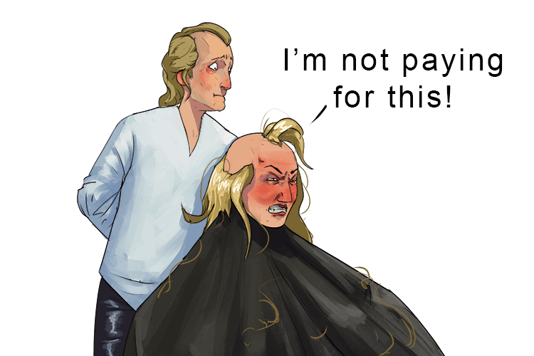The haircut was awful, therefore she was not paying for his services (yin-ser)