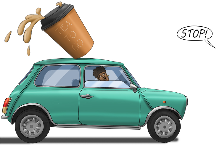 Imagine driving off in your car with a big cup of tea left on the roof and a friend shouting STOP!