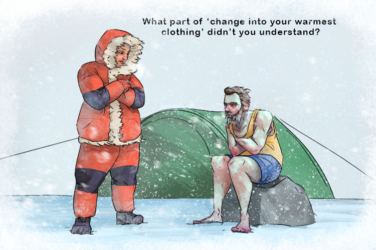 Change into your warmest clothes, because our campsite will be in the arctic (cambiar)