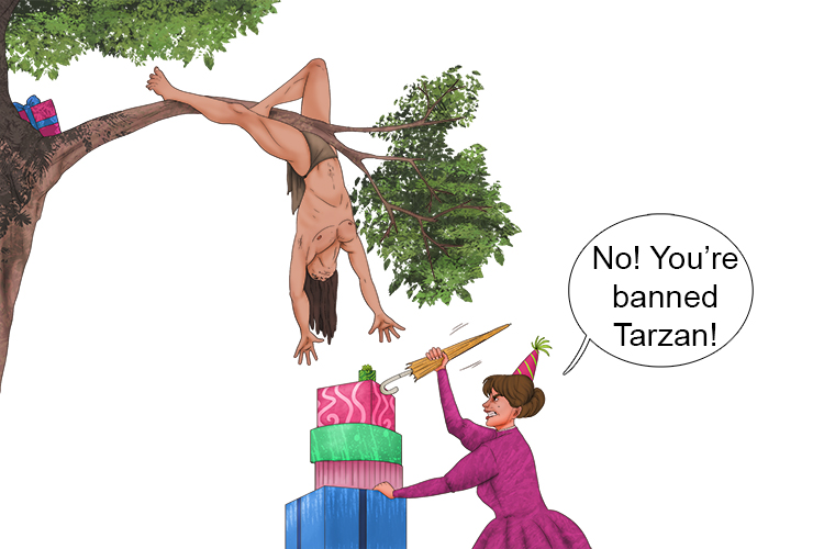 He tried to lift my presents into the trees, so lets ban Tarzan (levantar) from the party.