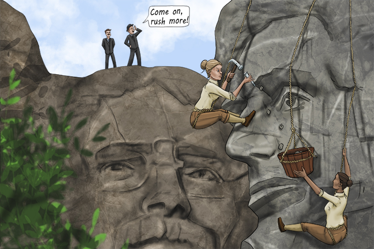 Imagine having to rush more (Mount Rushmore) to finish the sculpture of the presidents: